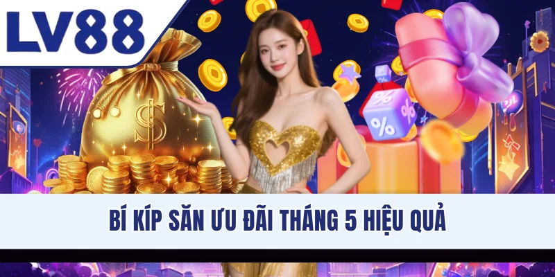 Bí kíp săn ưu đãi tháng 5 hiệu quả