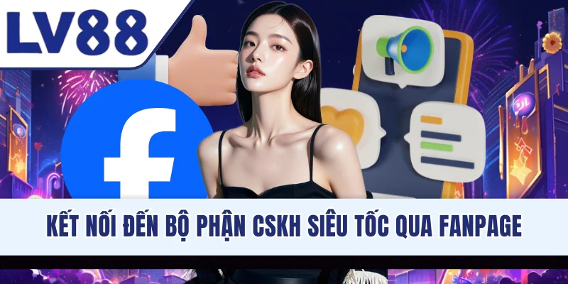 Kết nối đến bộ phận CSKH siêu tốc qua Fanpage