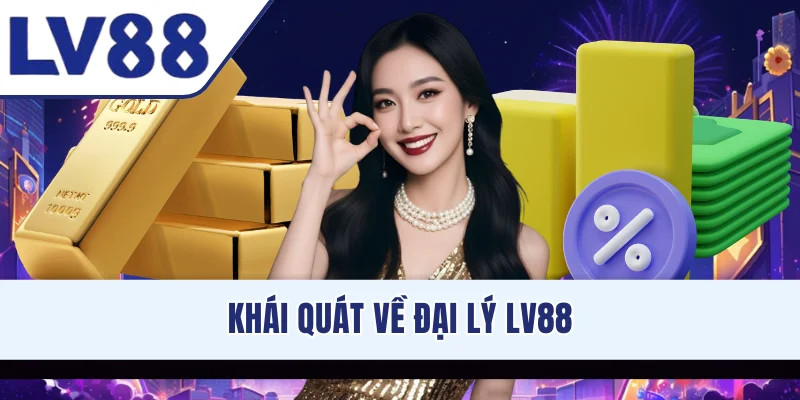 Khái quát về đại lý LV88