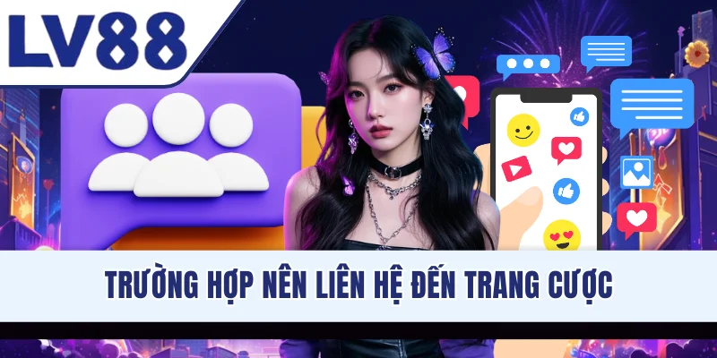 Trường hợp nên liên hệ đến trang cược